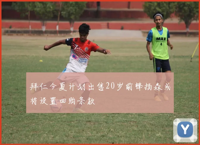 拜仁今夏计划出售20岁前锋扬森或将设置回购条款